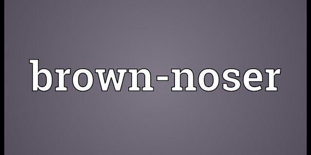 brown nosing là gì - Nghĩa của từ brown nosing