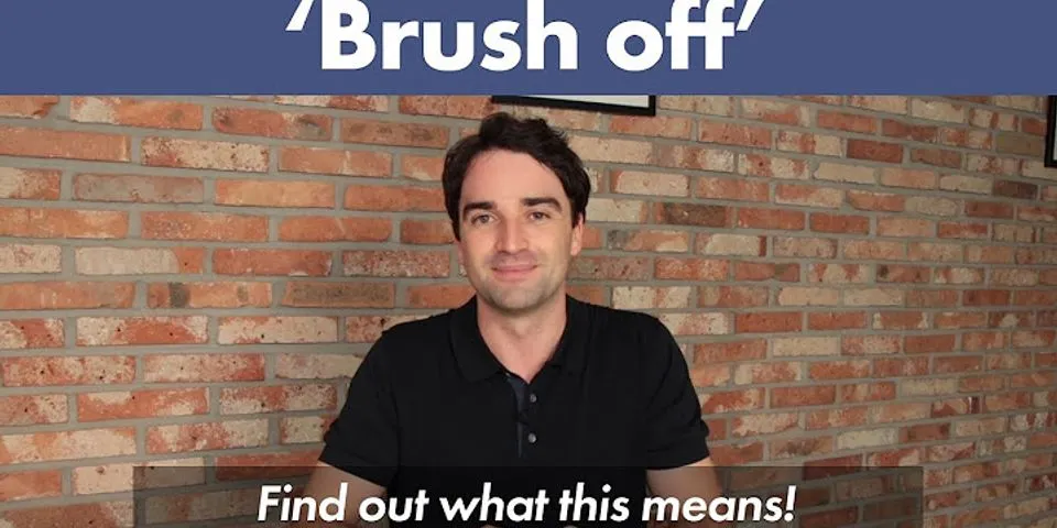 brush it off là gì - Nghĩa của từ brush it off