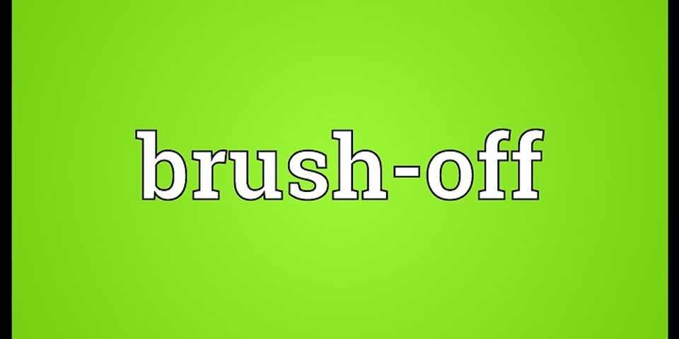 brush off là gì - Nghĩa của từ brush off