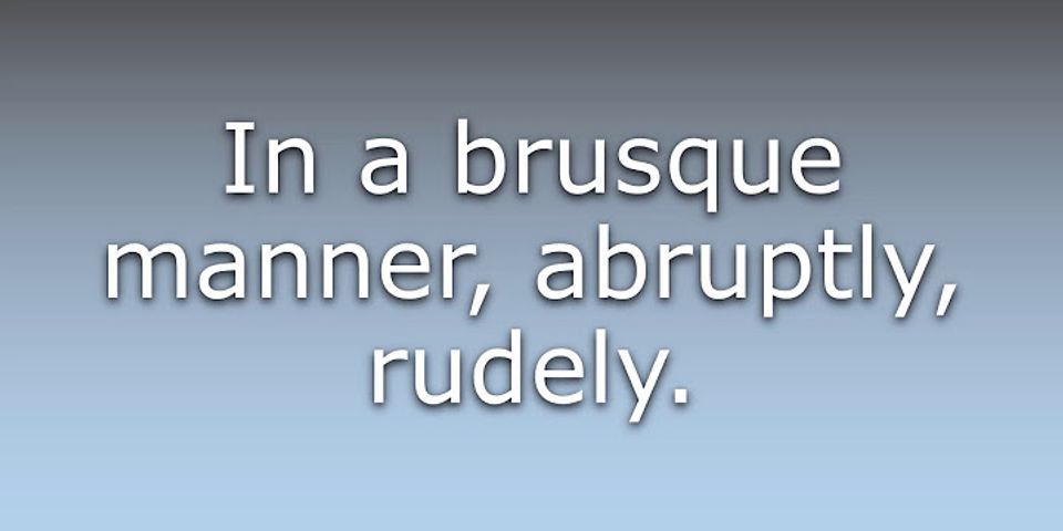 brusquely là gì - Nghĩa của từ brusquely