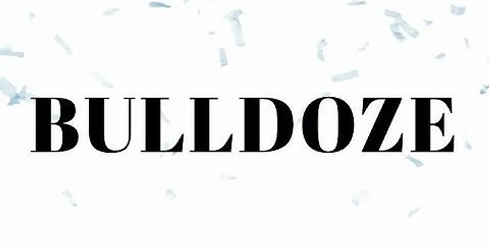 bulldoze là gì - Nghĩa của từ bulldoze