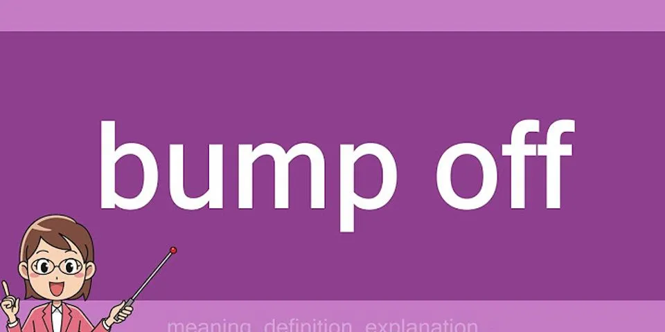 bump off là gì - Nghĩa của từ bump off