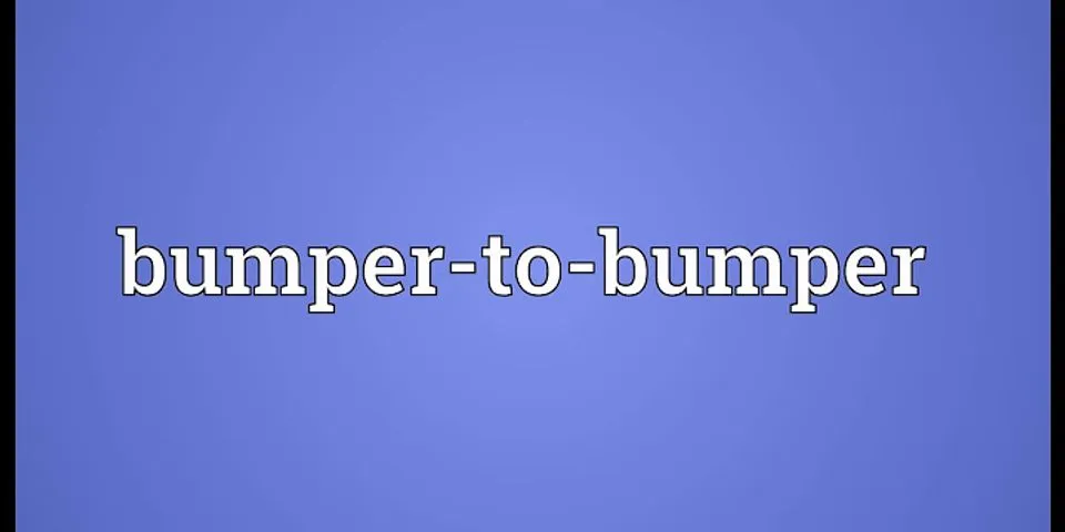 bumper to bumper là gì - Nghĩa của từ bumper to bumper