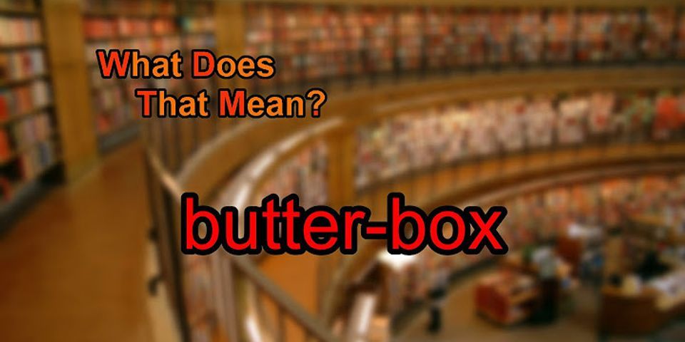 butter box là gì - Nghĩa của từ butter box