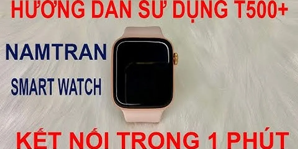 Cách sử dụng Apple Watch T500