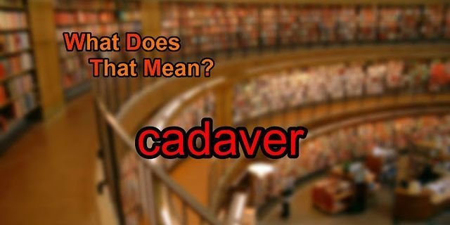 cadaver là gì - Nghĩa của từ cadaver