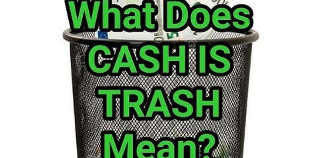 cash is trash là gì - Nghĩa của từ cash is trash