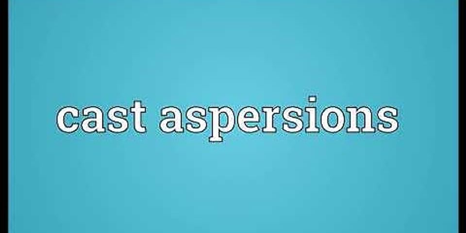 cast aspersions là gì - Nghĩa của từ cast aspersions