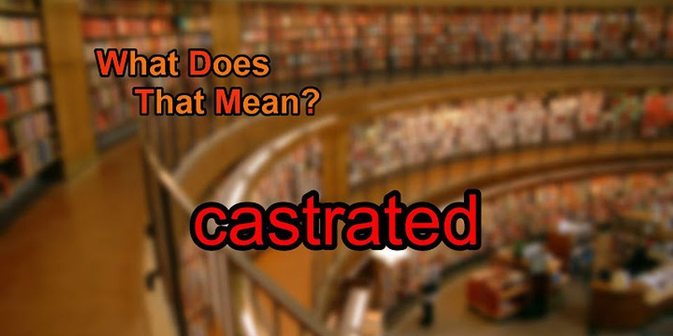 castrated là gì - Nghĩa của từ castrated