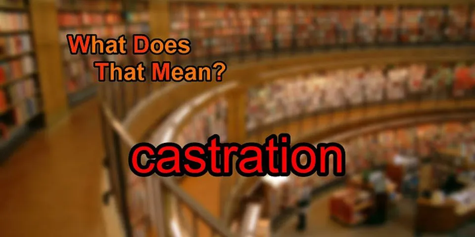 castration là gì - Nghĩa của từ castration