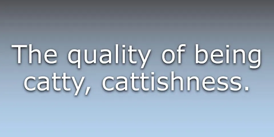 cattiness là gì - Nghĩa của từ cattiness