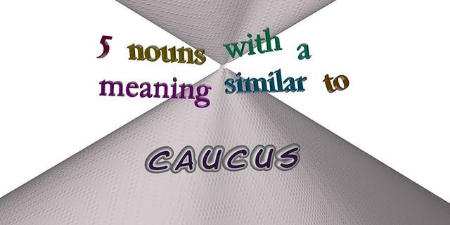 caucus là gì - Nghĩa của từ caucus