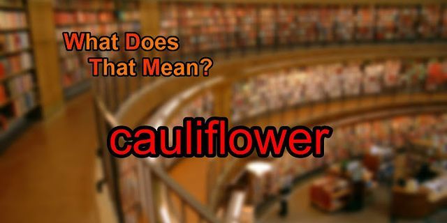 cauliflower là gì - Nghĩa của từ cauliflower