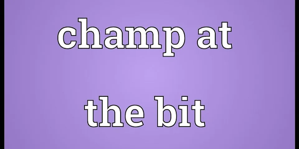 champing at the bit là gì - Nghĩa của từ champing at the bit