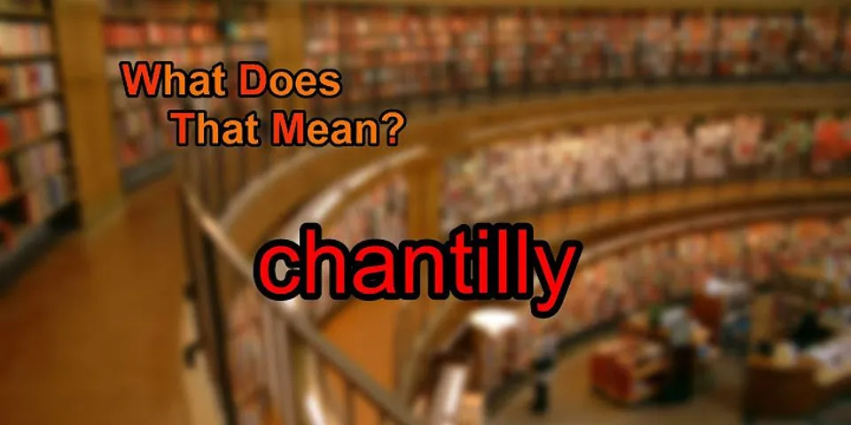 chantilly là gì - Nghĩa của từ chantilly