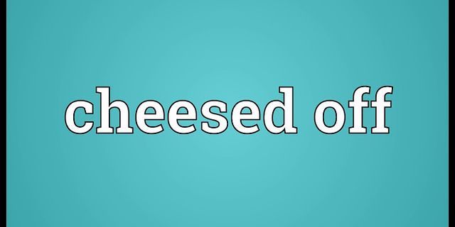 cheese off là gì - Nghĩa của từ cheese off
