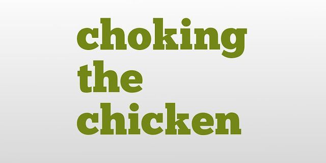 choking the chicken là gì - Nghĩa của từ choking the chicken