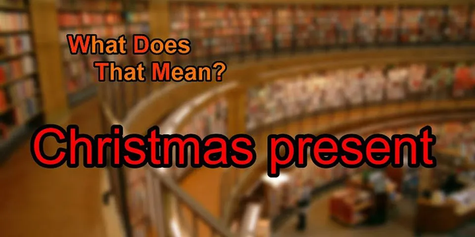 christmas present là gì - Nghĩa của từ christmas present