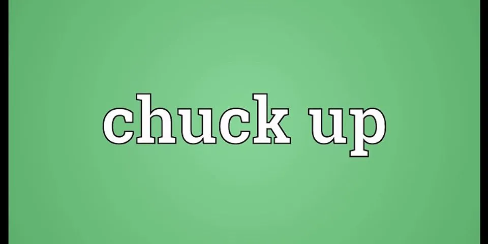 chuck-up là gì - Nghĩa của từ chuck-up