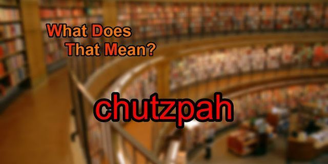 chutzpah là gì - Nghĩa của từ chutzpah