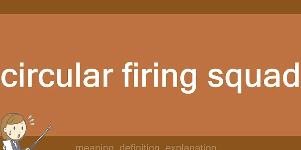 circular firing squad là gì - Nghĩa của từ circular firing squad