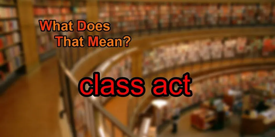 class act là gì - Nghĩa của từ class act
