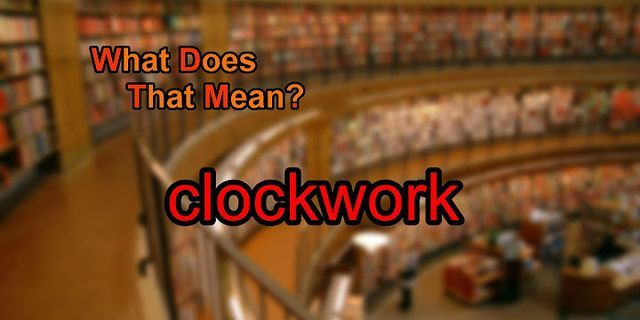 clockwork là gì - Nghĩa của từ clockwork