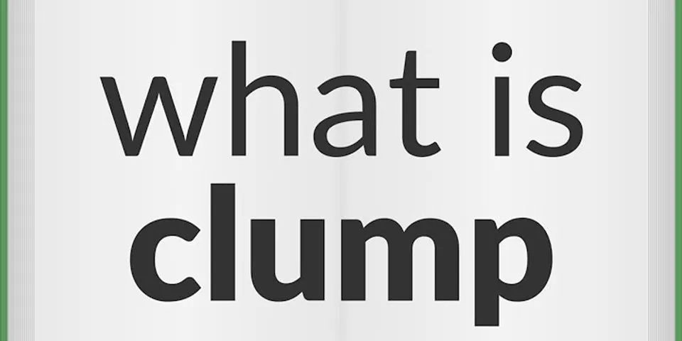 clump là gì - Nghĩa của từ clump