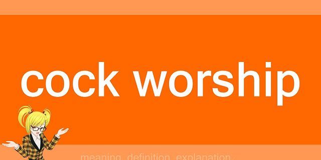 cock worshiping là gì - Nghĩa của từ cock worshiping