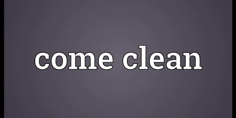 come clean là gì - Nghĩa của từ come clean