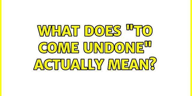 come undone là gì - Nghĩa của từ come undone