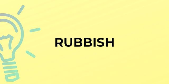 complete rubbish là gì - Nghĩa của từ complete rubbish