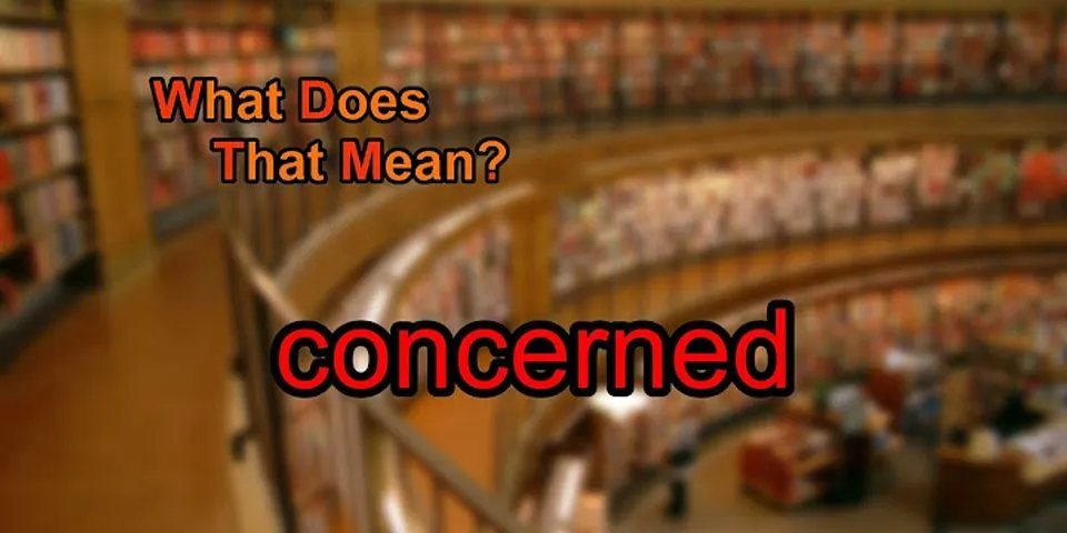 concerned là gì - Nghĩa của từ concerned