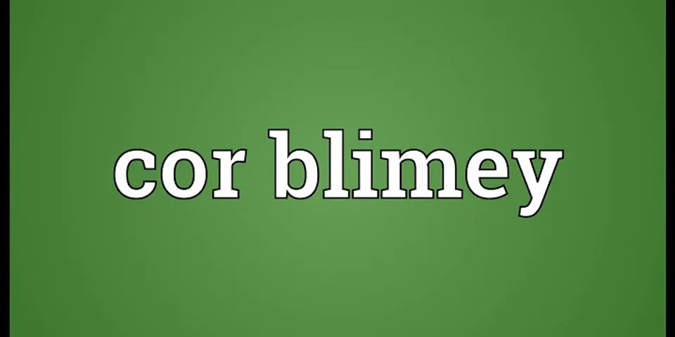 cor blimey là gì - Nghĩa của từ cor blimey