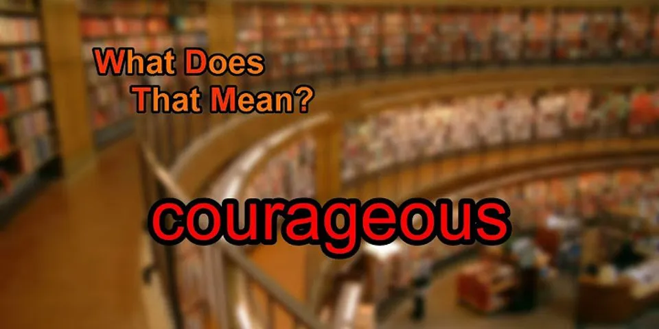 courageous là gì - Nghĩa của từ courageous