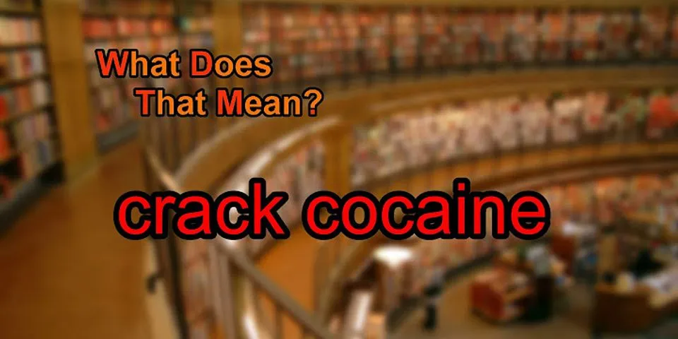 crack cocaine là gì - Nghĩa của từ crack cocaine