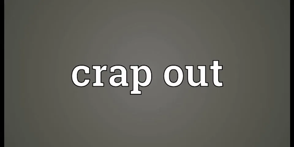 crap out là gì - Nghĩa của từ crap out