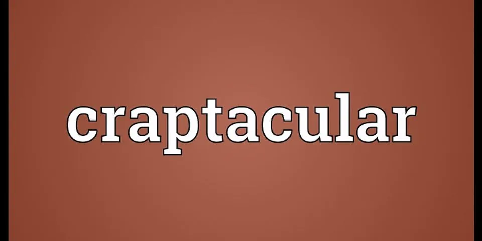 craptacular là gì - Nghĩa của từ craptacular