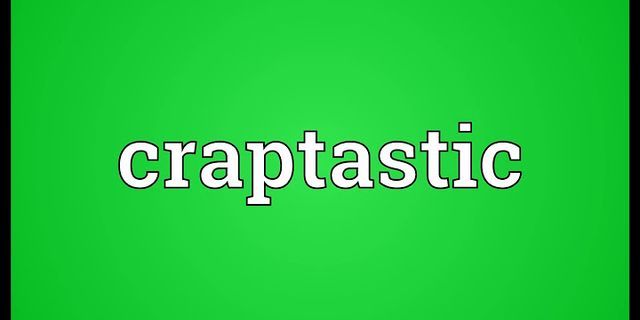 craptastic là gì - Nghĩa của từ craptastic