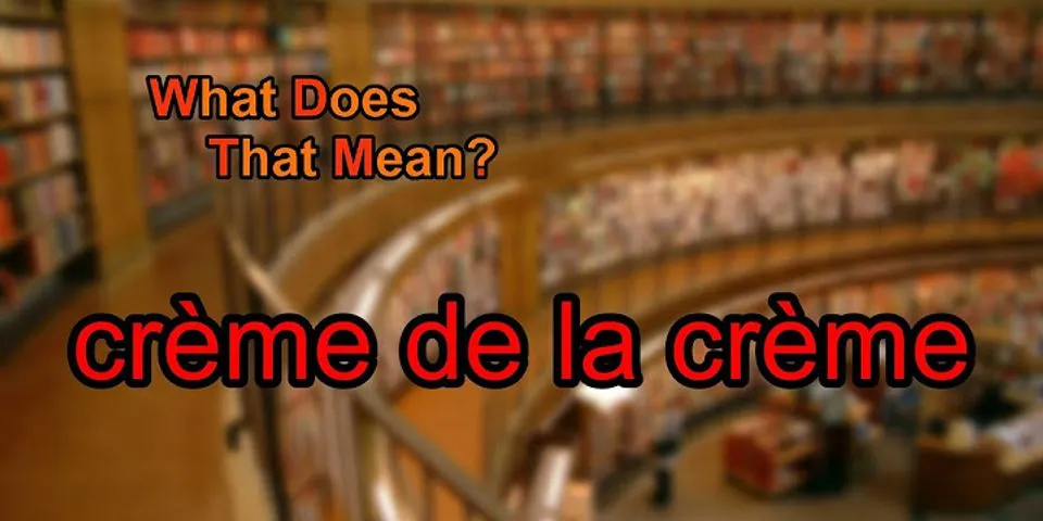 crème de la crème là gì - Nghĩa của từ crème de la crème