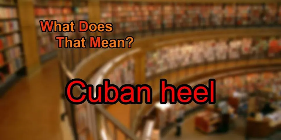 cuban heel là gì - Nghĩa của từ cuban heel