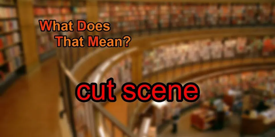 cut scene là gì - Nghĩa của từ cut scene