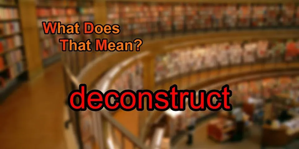 deconstruction là gì - Nghĩa của từ deconstruction