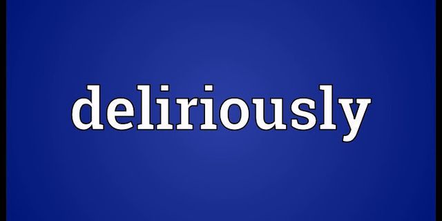deliriously là gì - Nghĩa của từ deliriously