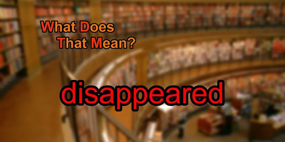 disappeared là gì - Nghĩa của từ disappeared