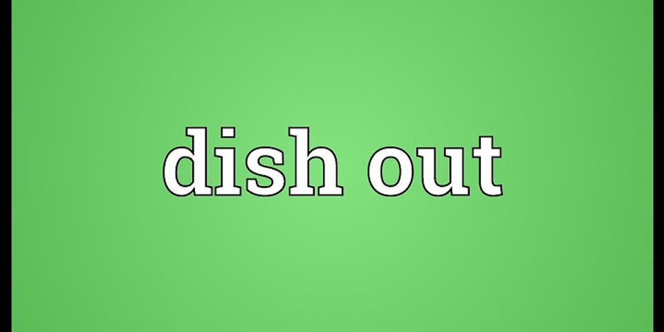 dish it out là gì - Nghĩa của từ dish it out