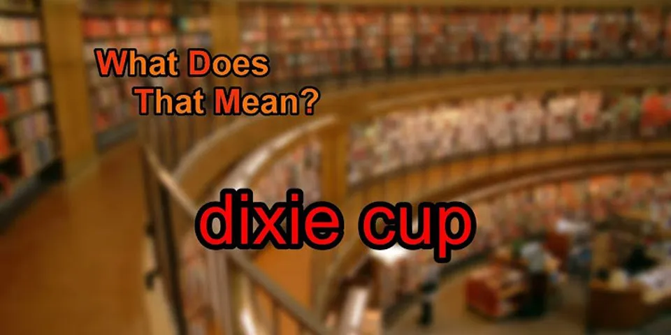 dixie cup là gì - Nghĩa của từ dixie cup