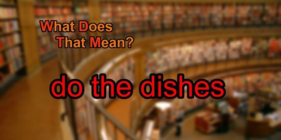 do the dishes là gì - Nghĩa của từ do the dishes