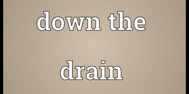 down the drain là gì - Nghĩa của từ down the drain