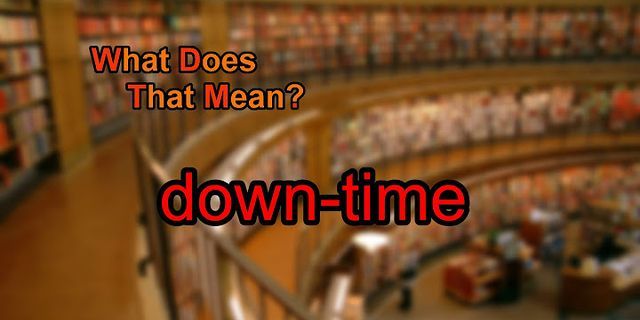 down time là gì - Nghĩa của từ down time